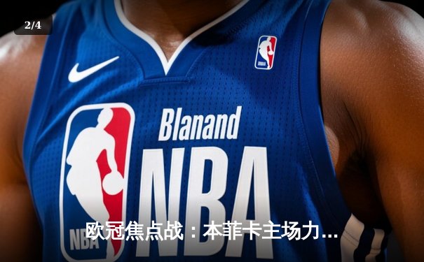 欧冠焦点战：本菲卡主场力克莱沃库森，免费直播平台全解析 - 2