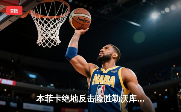 本菲卡绝地反击险胜勒沃库森，欧冠小组赛上演进球大战