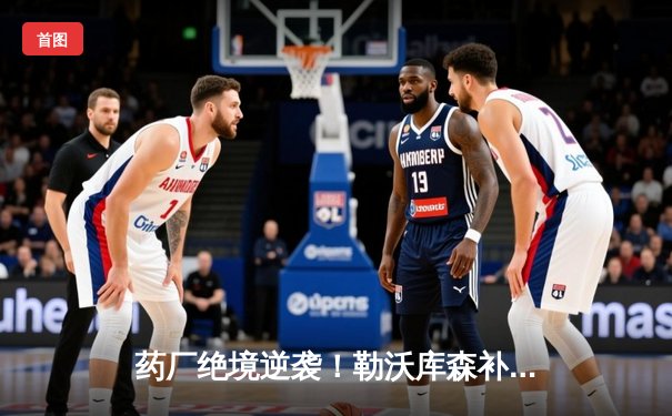 药厂绝境逆袭！勒沃库森补时连轰两球 客场3-2逆转本菲卡晋级欧联四强