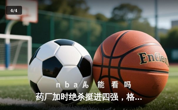 药厂加时绝杀挺进四强，格里马尔多弑旧主送本菲卡出局 - 4