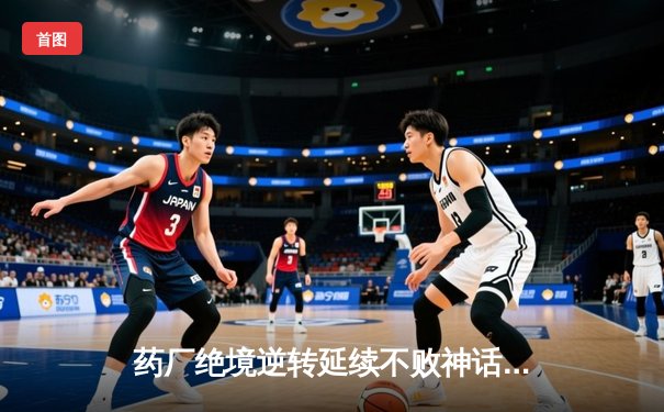 药厂绝境逆转延续不败神话 迪亚比91分钟绝杀击沉雄鹰